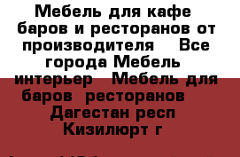 Мебель для кафе, баров и ресторанов от производителя. - Все города Мебель, интерьер » Мебель для баров, ресторанов   . Дагестан респ.,Кизилюрт г.